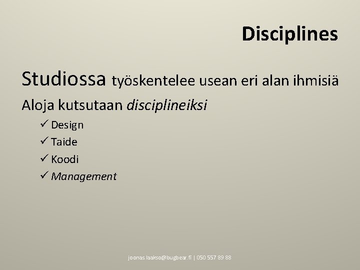 Disciplines Studiossa työskentelee usean eri alan ihmisiä Aloja kutsutaan disciplineiksi ü Design ü Taide