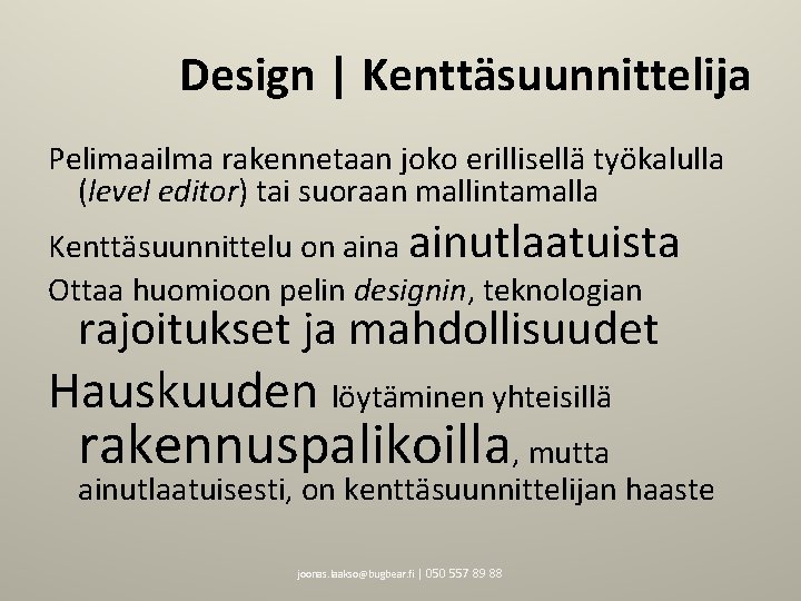 Design | Kenttäsuunnittelija Pelimaailma rakennetaan joko erillisellä työkalulla (level editor) tai suoraan mallintamalla Kenttäsuunnittelu