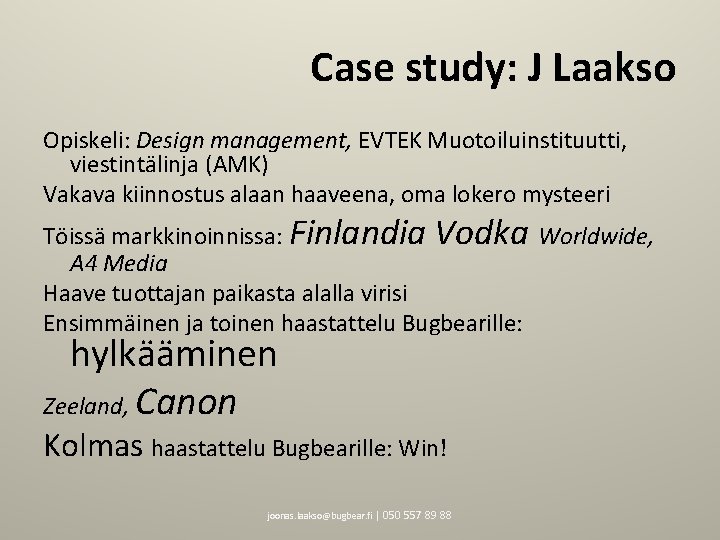 Case study: J Laakso Opiskeli: Design management, EVTEK Muotoiluinstituutti, viestintälinja (AMK) Vakava kiinnostus alaan