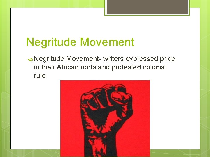 Negritude Movement Negritude Movement- writers expressed pride in their African roots and protested colonial Negritude Movement Negritude Movement- writers expressed pride in their African roots and protested colonial