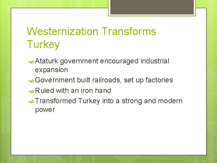 Westernization Transforms Turkey Ataturk government encouraged industrial expansion Government built railroads, set up factories Westernization Transforms Turkey Ataturk government encouraged industrial expansion Government built railroads, set up factories