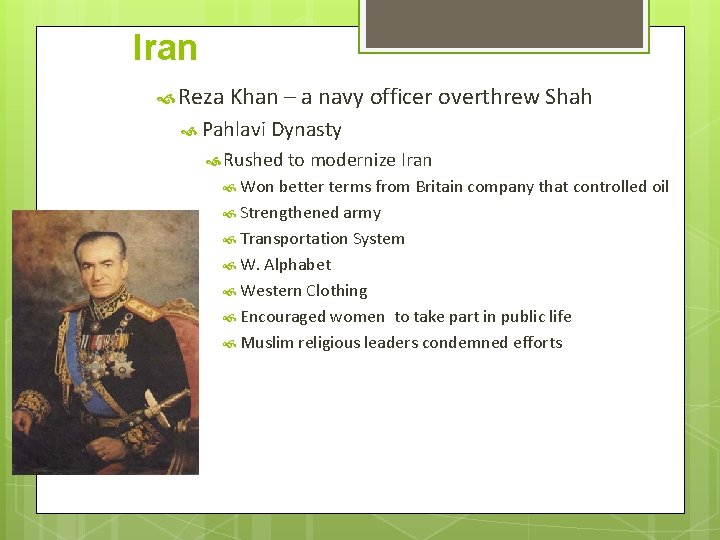 Iran Reza Khan – a navy officer overthrew Shah Pahlavi Dynasty Rushed to modernize Iran Reza Khan – a navy officer overthrew Shah Pahlavi Dynasty Rushed to modernize