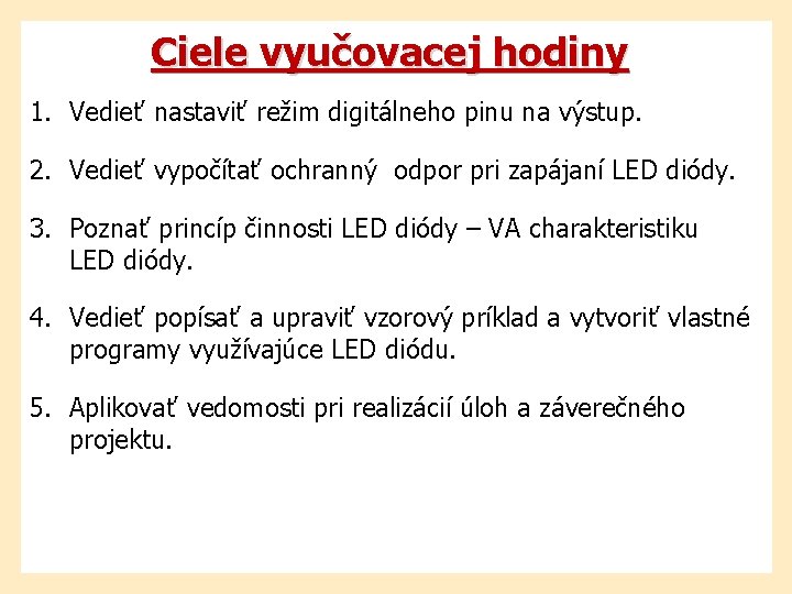 Ciele vyučovacej hodiny 1. Vedieť nastaviť režim digitálneho pinu na výstup. 2. Vedieť vypočítať