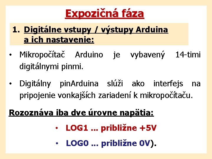 Expozičná fáza 1. Digitálne vstupy / výstupy Arduina a ich nastavenie: • Mikropočítač Arduino