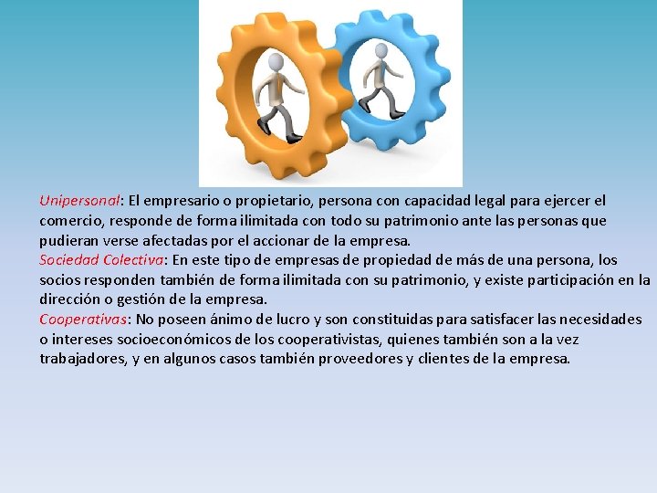 Unipersonal: El empresario o propietario, persona con capacidad legal para ejercer el comercio, responde