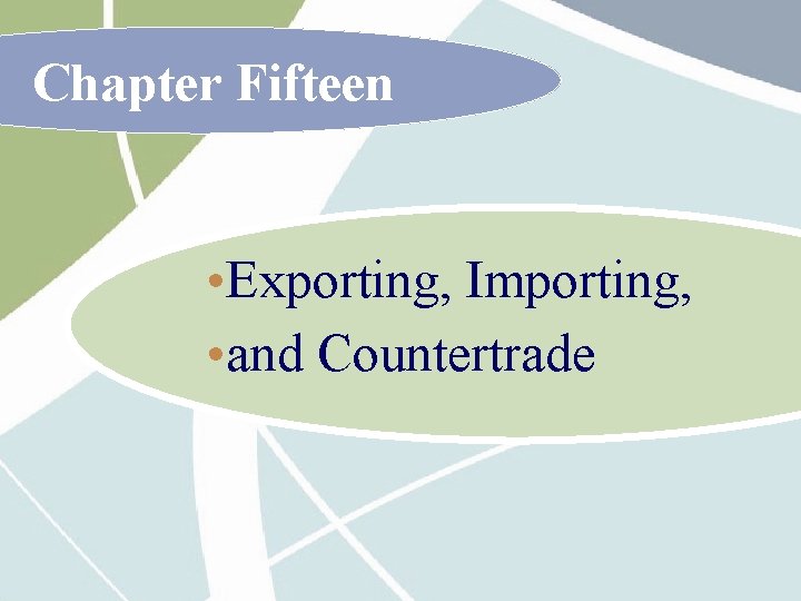Chapter Fifteen • Exporting, Importing, • and Countertrade 