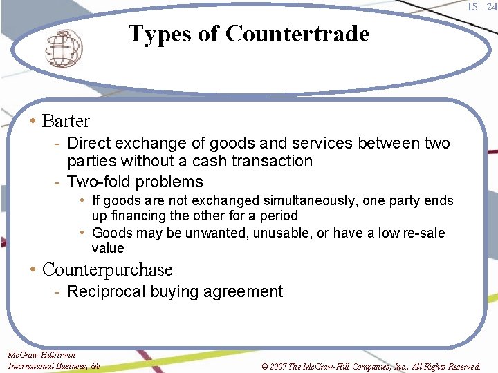 15 - 24 Types of Countertrade • Barter - Direct exchange of goods and