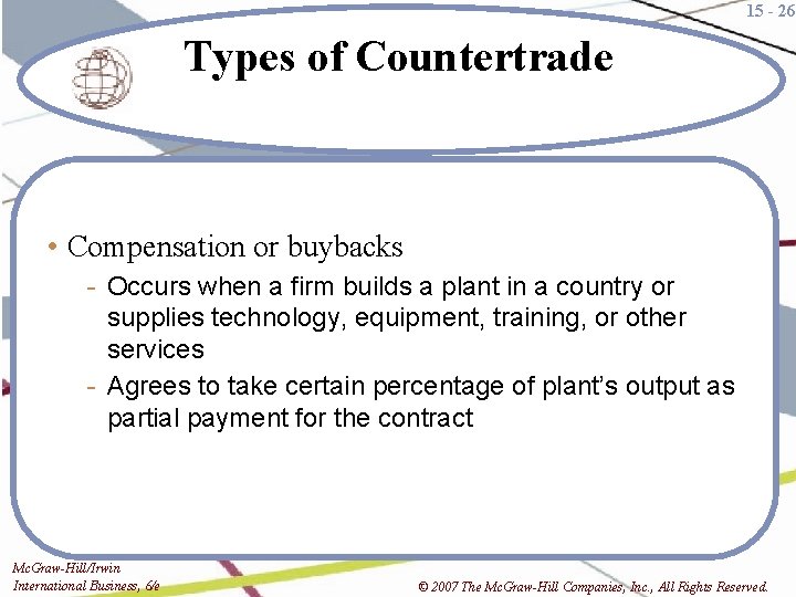 15 - 26 Types of Countertrade • Compensation or buybacks - Occurs when a