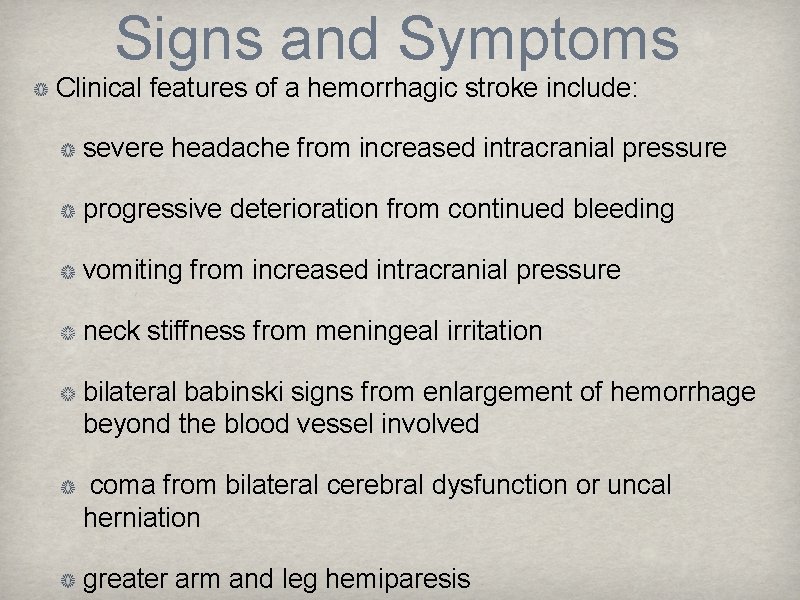 Signs and Symptoms Clinical features of a hemorrhagic stroke include: severe headache from increased