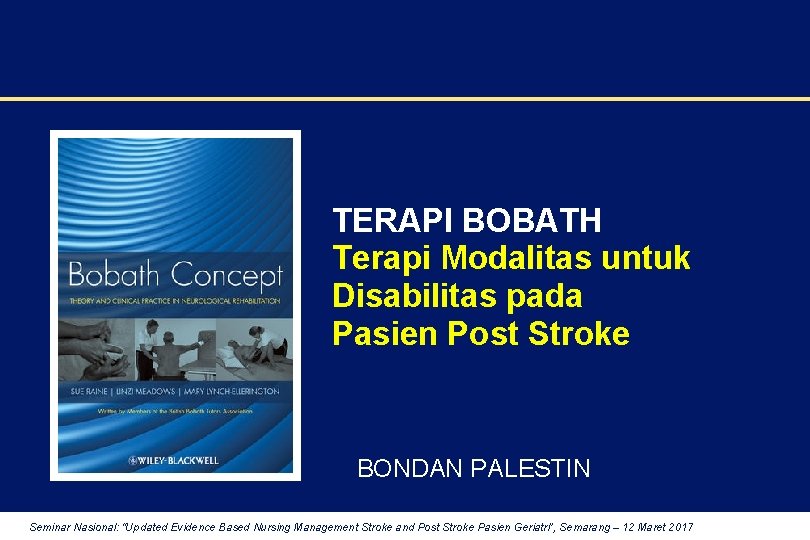 TERAPI BOBATH Terapi Modalitas untuk Disabilitas pada Pasien Post Stroke BONDAN PALESTIN Seminar Nasional:
