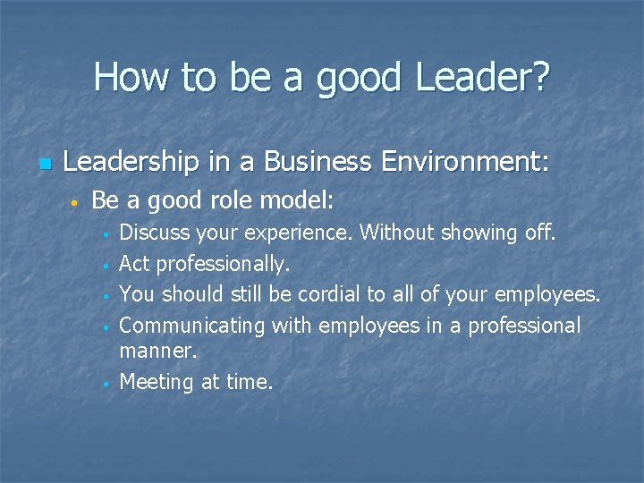 How to be a good Leader? n Leadership in a Business Environment: • Be