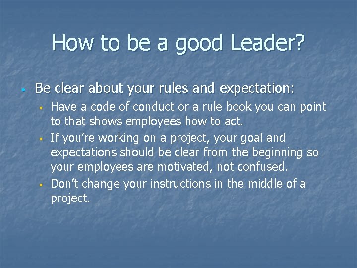 How to be a good Leader? • Be clear about your rules and expectation: