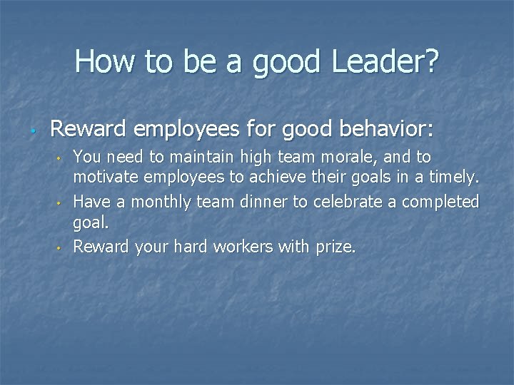 How to be a good Leader? • Reward employees for good behavior: • •