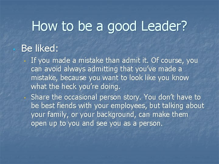 How to be a good Leader? • Be liked: • • If you made