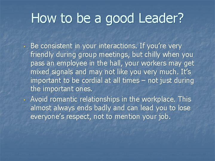 How to be a good Leader? • • Be consistent in your interactions. If