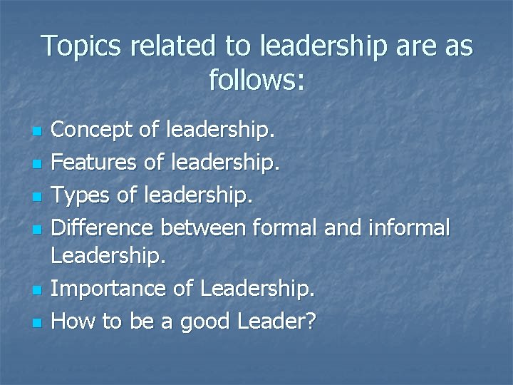 Topics related to leadership are as follows: n n n Concept of leadership. Features