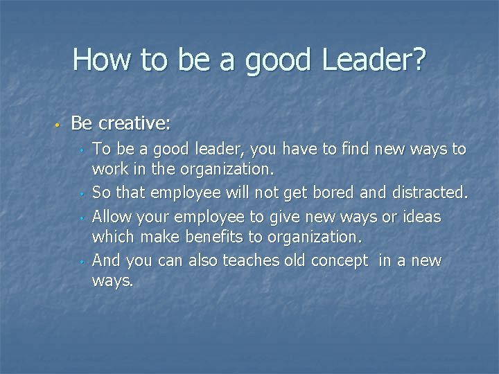 How to be a good Leader? • Be creative: • • To be a