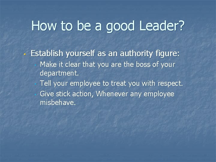 How to be a good Leader? • Establish yourself as an authority figure: •