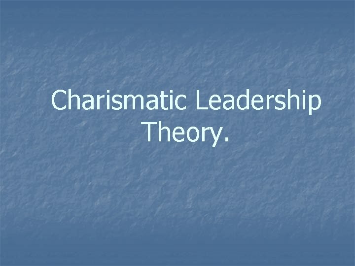 Charismatic Leadership Theory. 