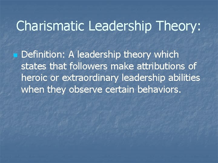 Charismatic Leadership Theory: n Definition: A leadership theory which states that followers make attributions