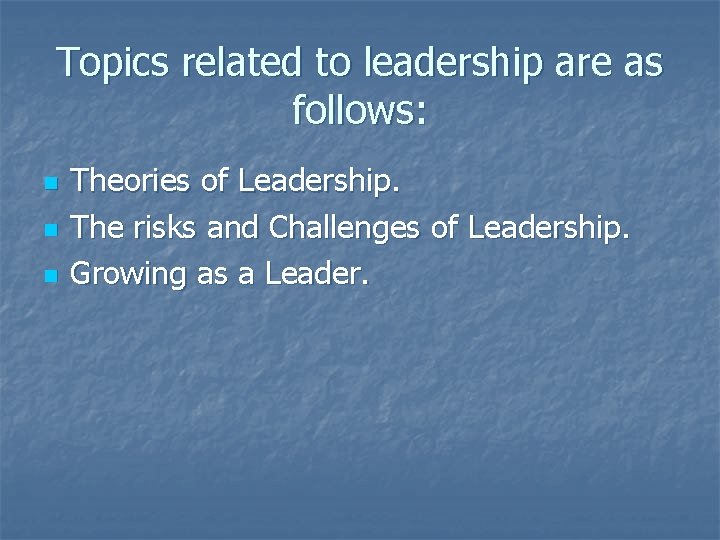 Topics related to leadership are as follows: n n n Theories of Leadership. The