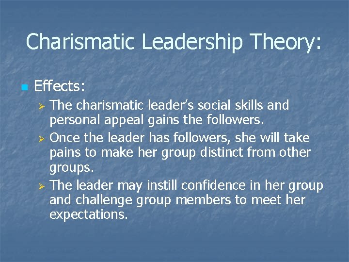 Charismatic Leadership Theory: n Effects: The charismatic leader’s social skills and personal appeal gains