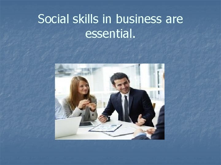 Social skills in business are essential. 