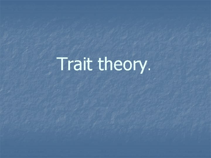 Trait theory. 