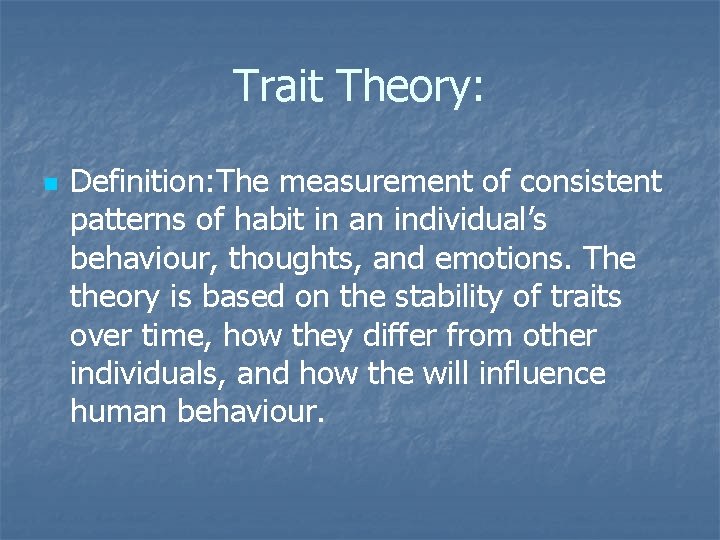 Trait Theory: n Definition: The measurement of consistent patterns of habit in an individual’s