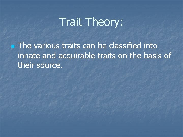Trait Theory: n The various traits can be classified into innate and acquirable traits