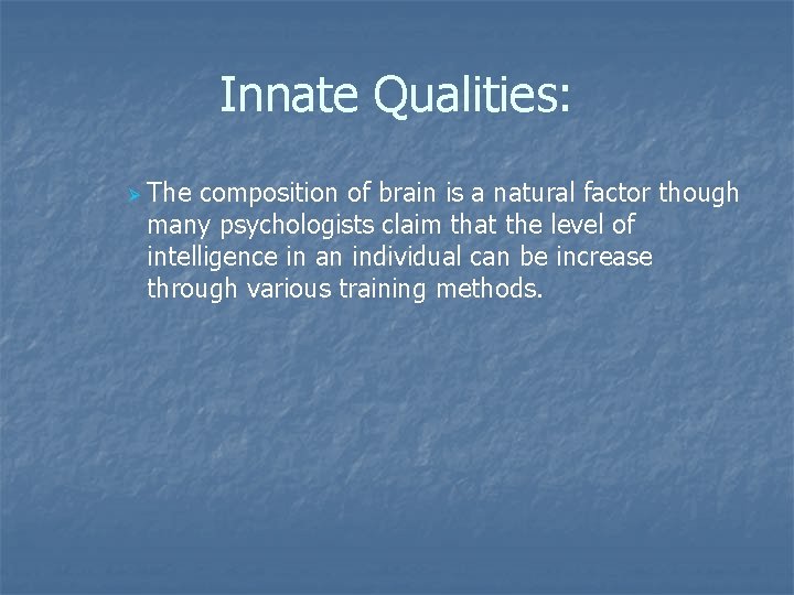 Innate Qualities: Ø The composition of brain is a natural factor though many psychologists