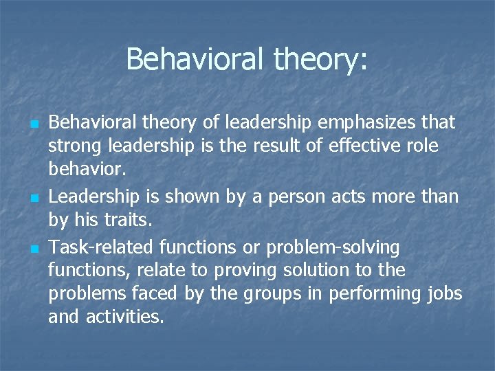 Behavioral theory: n n n Behavioral theory of leadership emphasizes that strong leadership is
