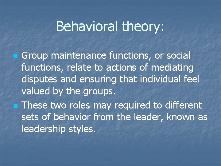 Behavioral theory: n n Group maintenance functions, or social functions, relate to actions of