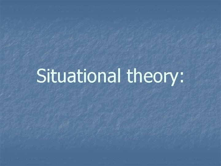 Situational theory: 