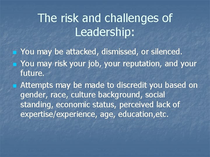 The risk and challenges of Leadership: n n n You may be attacked, dismissed,