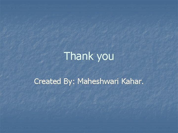 Thank you Created By: Maheshwari Kahar. 