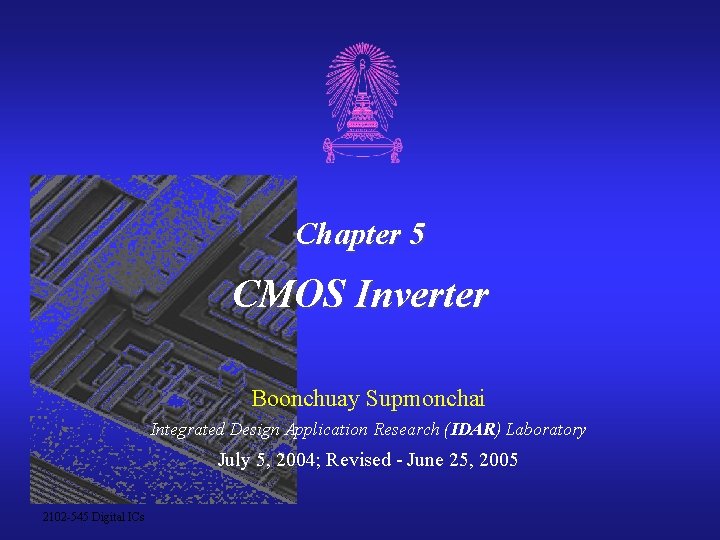 Chapter 5 CMOS Inverter Boonchuay Supmonchai Integrated Design Application Research (IDAR) Laboratory July 5,