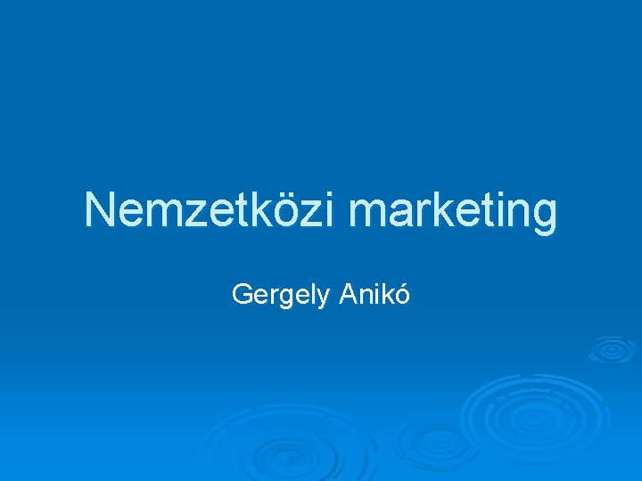 Nemzetközi marketing Gergely Anikó 