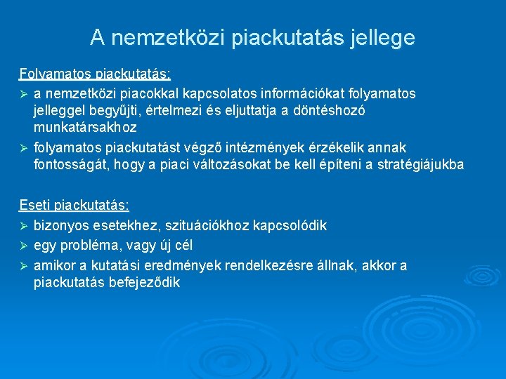A nemzetközi piackutatás jellege Folyamatos piackutatás: Ø a nemzetközi piacokkal kapcsolatos információkat folyamatos jelleggel