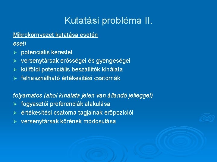 Kutatási probléma II. Mikrokörnyezet kutatása esetén eseti Ø potenciális kereslet Ø versenytársak erősségei és