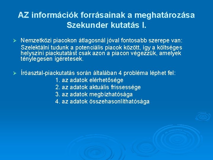 AZ információk forrásainak a meghatározása Szekunder kutatás I. Ø Nemzetközi piacokon átlagosnál jóval fontosabb