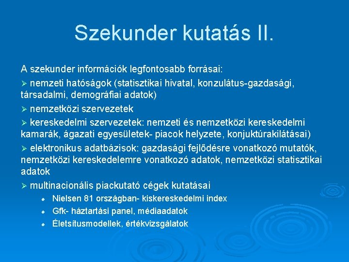 Szekunder kutatás II. A szekunder információk legfontosabb forrásai: Ø nemzeti hatóságok (statisztikai hivatal, konzulátus-gazdasági,