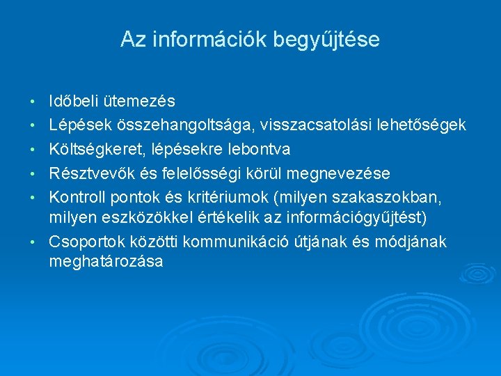 Az információk begyűjtése • • • Időbeli ütemezés Lépések összehangoltsága, visszacsatolási lehetőségek Költségkeret, lépésekre