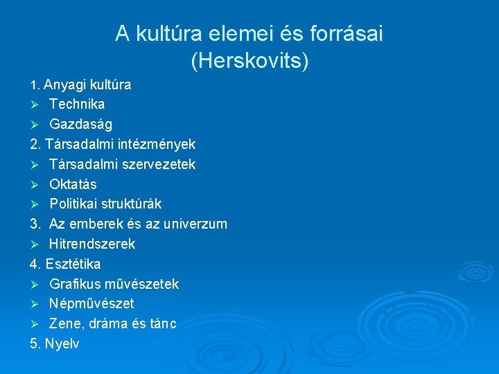 A kultúra elemei és forrásai (Herskovits) 1. Anyagi kultúra Technika Ø Gazdaság 2. Társadalmi