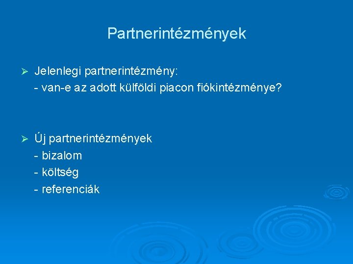 Partnerintézmények Ø Jelenlegi partnerintézmény: - van-e az adott külföldi piacon fiókintézménye? Ø Új partnerintézmények