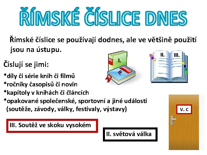 Římské číslice se používají dodnes, ale ve většině použití jsou na ústupu. Číslují se