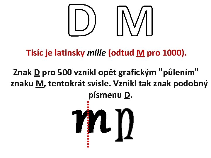 Tisíc je latinsky mille (odtud M pro 1000). Znak D pro 500 vznikl opět