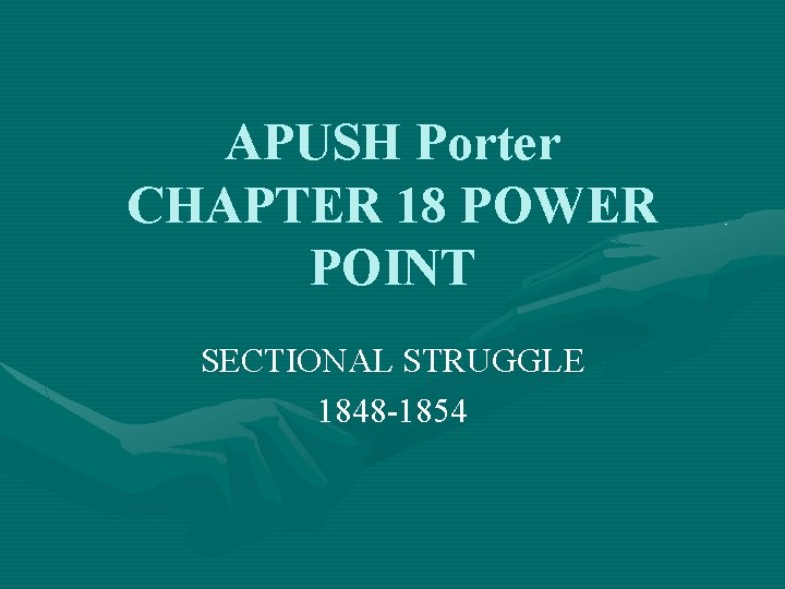 APUSH Porter CHAPTER 18 POWER POINT SECTIONAL STRUGGLE 1848 -1854 