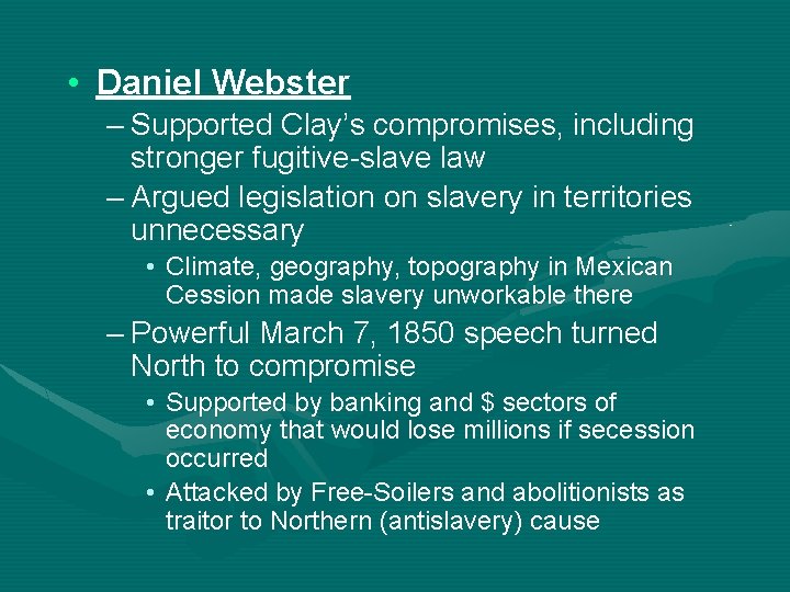  • Daniel Webster – Supported Clay’s compromises, including stronger fugitive-slave law – Argued