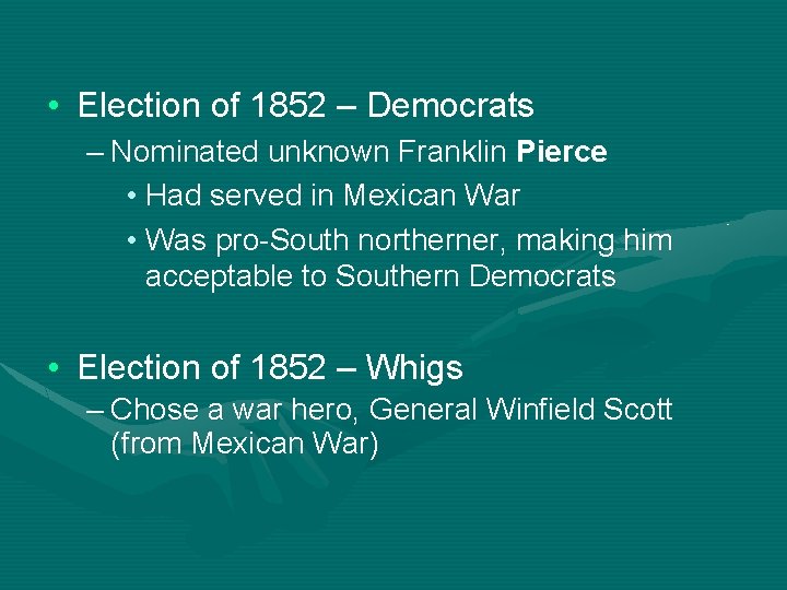  • Election of 1852 – Democrats – Nominated unknown Franklin Pierce • Had